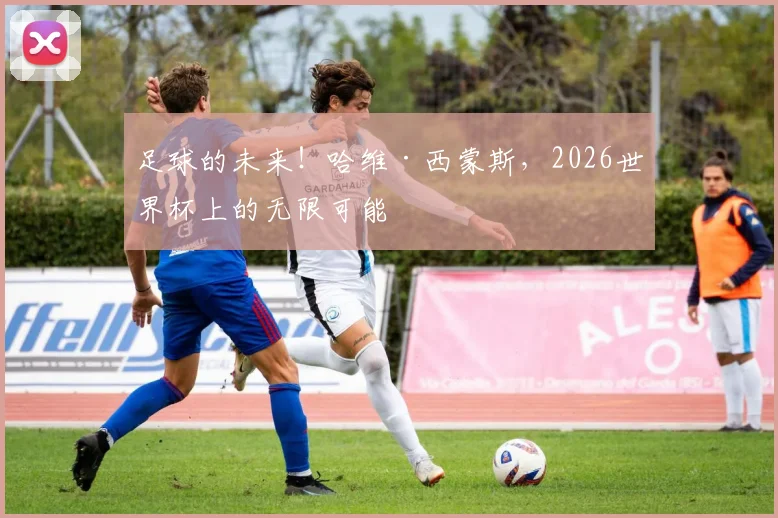 足球的未来！哈维·西蒙斯，2026世界杯上的无限可能