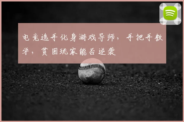 电竞选手化身游戏导师,手把手教学,贫困玩家能否逆袭