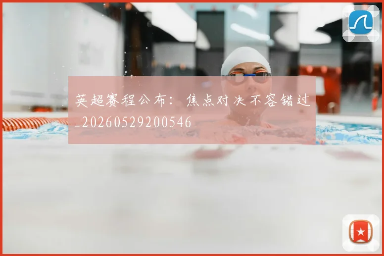 英超赛程公布:焦点对决不容错过_20260529200546