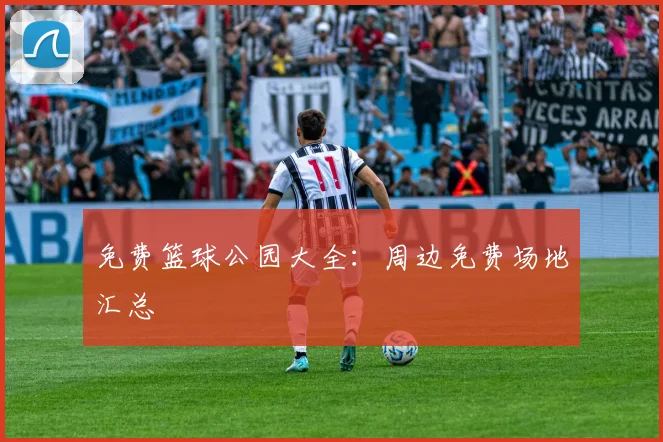 免费篮球公园大全：周边免费场地汇总