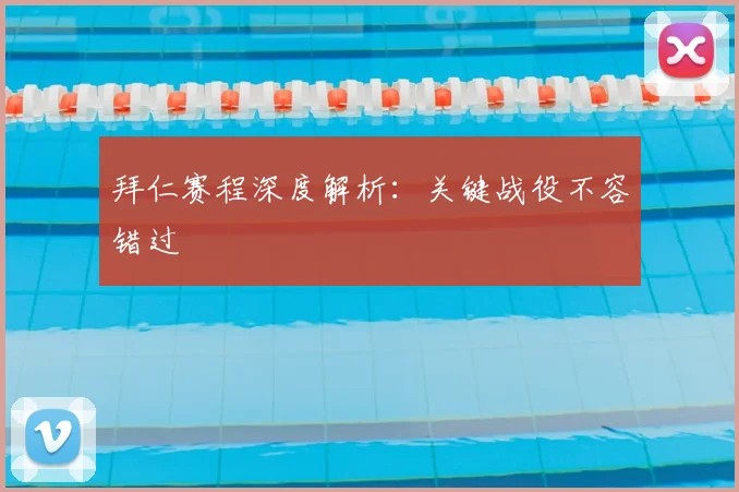 拜仁赛程深度解析：关键战役不容错过