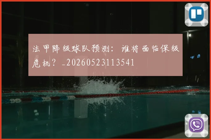 法甲降级球队预测：谁将面临保级危机？_20260523113541