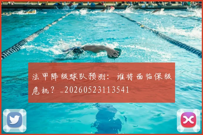 法甲降级球队预测:谁将面临保级危机?_20260523113541